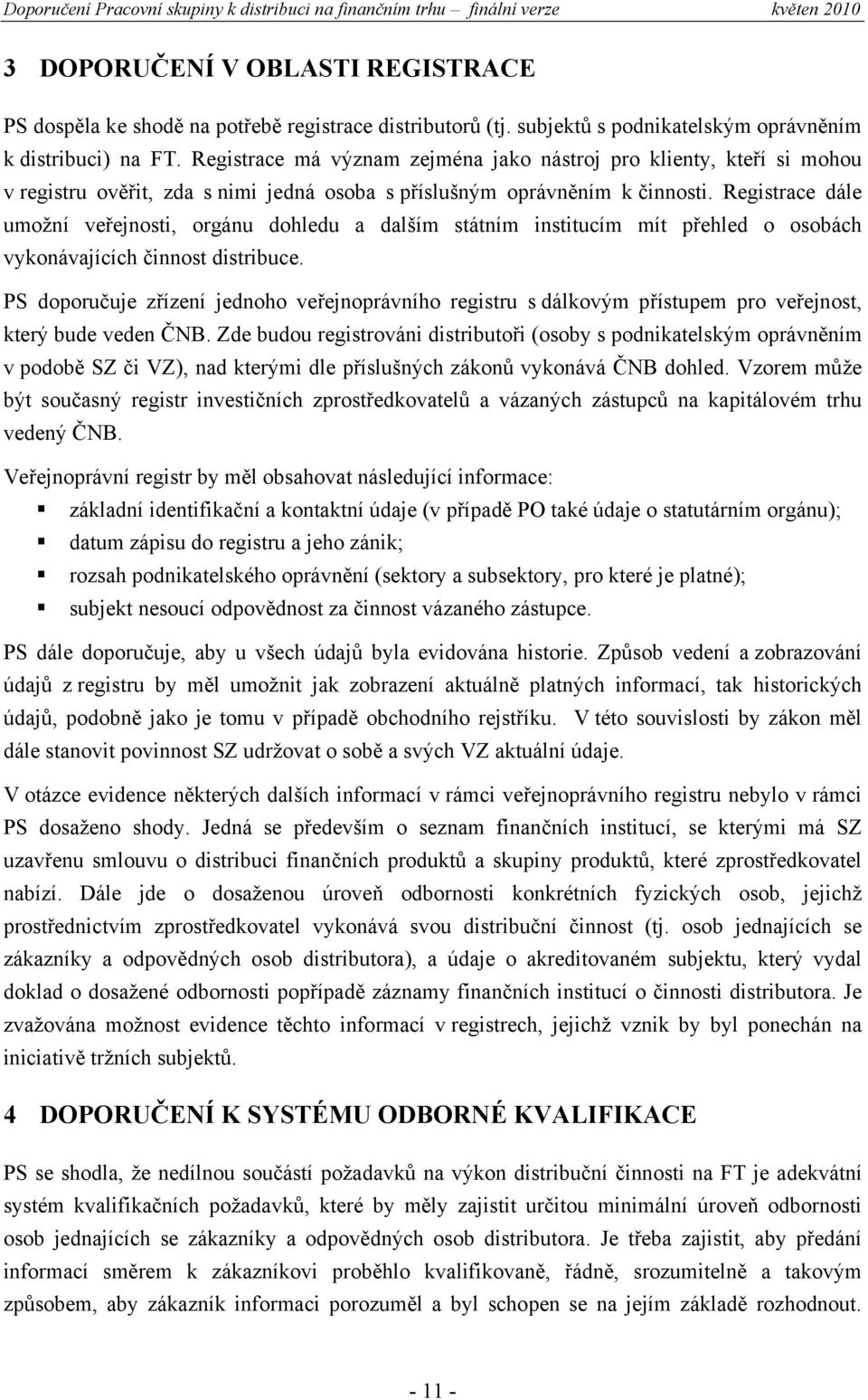 Registrace dále umožní veřejnosti, orgánu dohledu a dalším státním institucím mít přehled o osobách vykonávajících činnost distribuce.