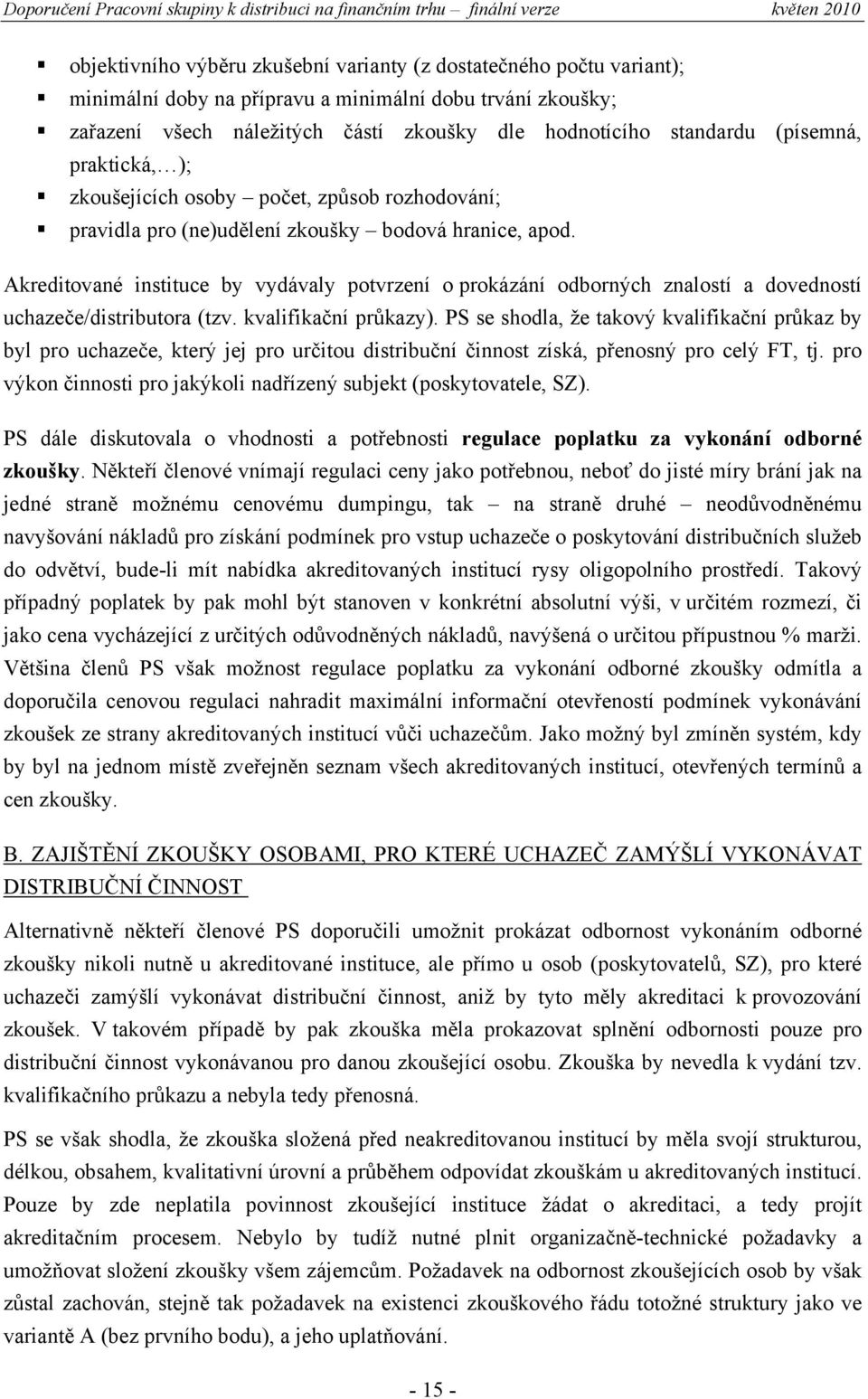 Akreditované instituce by vydávaly potvrzení o prokázání odborných znalostí a dovedností uchazeče/distributora (tzv. kvalifikační průkazy).