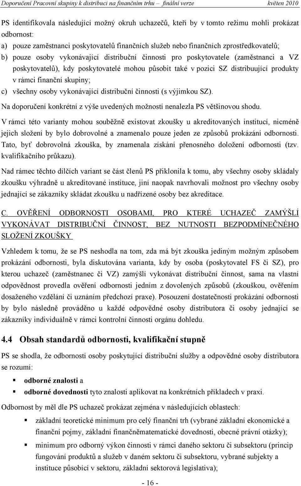 všechny osoby vykonávající distribuční činnosti (s výjimkou SZ). Na doporučení konkrétní z výše uvedených možností nenalezla PS většinovou shodu.