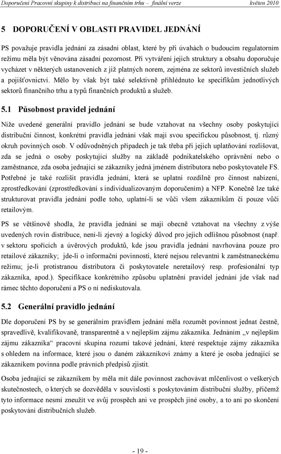 Mělo by však být také selektivně přihlédnuto ke specifikům jednotlivých sektorů finančního trhu a typů finančních produktů a služeb. 5.