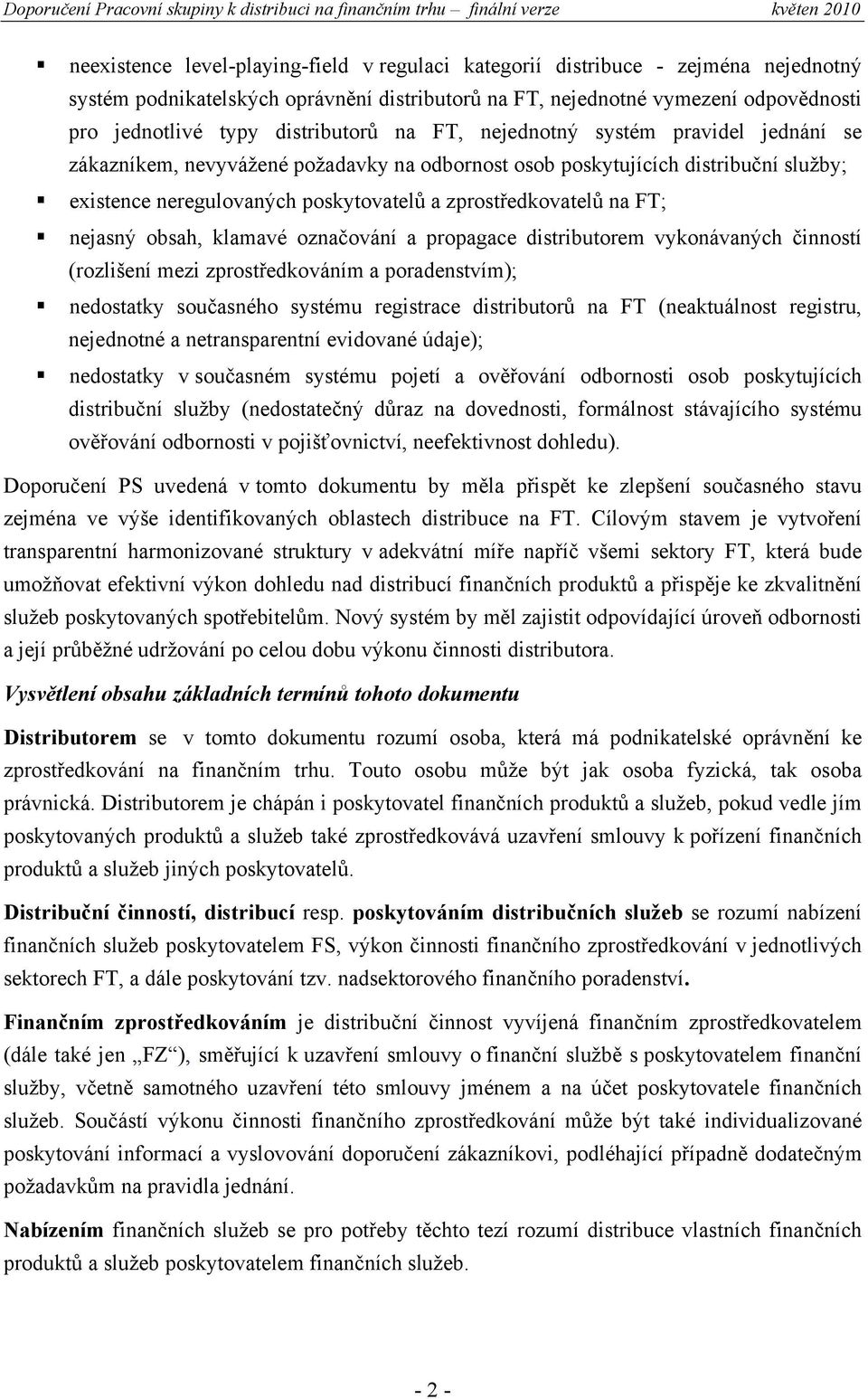 zprostředkovatelů na FT; nejasný obsah, klamavé označování a propagace distributorem vykonávaných činností (rozlišení mezi zprostředkováním a poradenstvím); nedostatky současného systému registrace