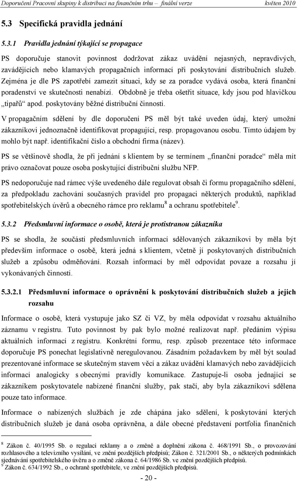 Obdobně je třeba ošetřit situace, kdy jsou pod hlavičkou tipařů apod. poskytovány běžné distribuční činnosti.