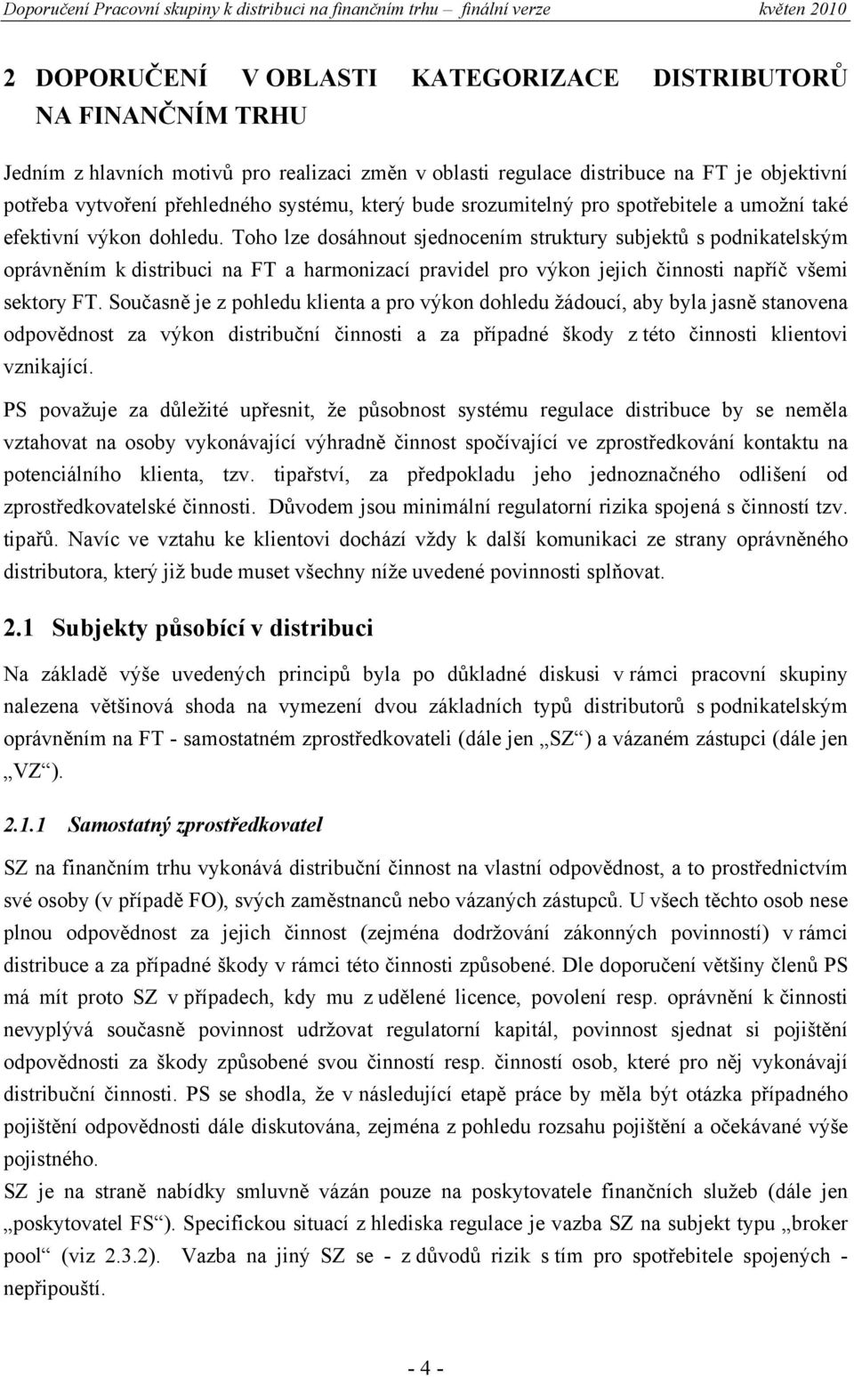 Toho lze dosáhnout sjednocením struktury subjektů s podnikatelským oprávněním k distribuci na FT a harmonizací pravidel pro výkon jejich činnosti napříč všemi sektory FT.