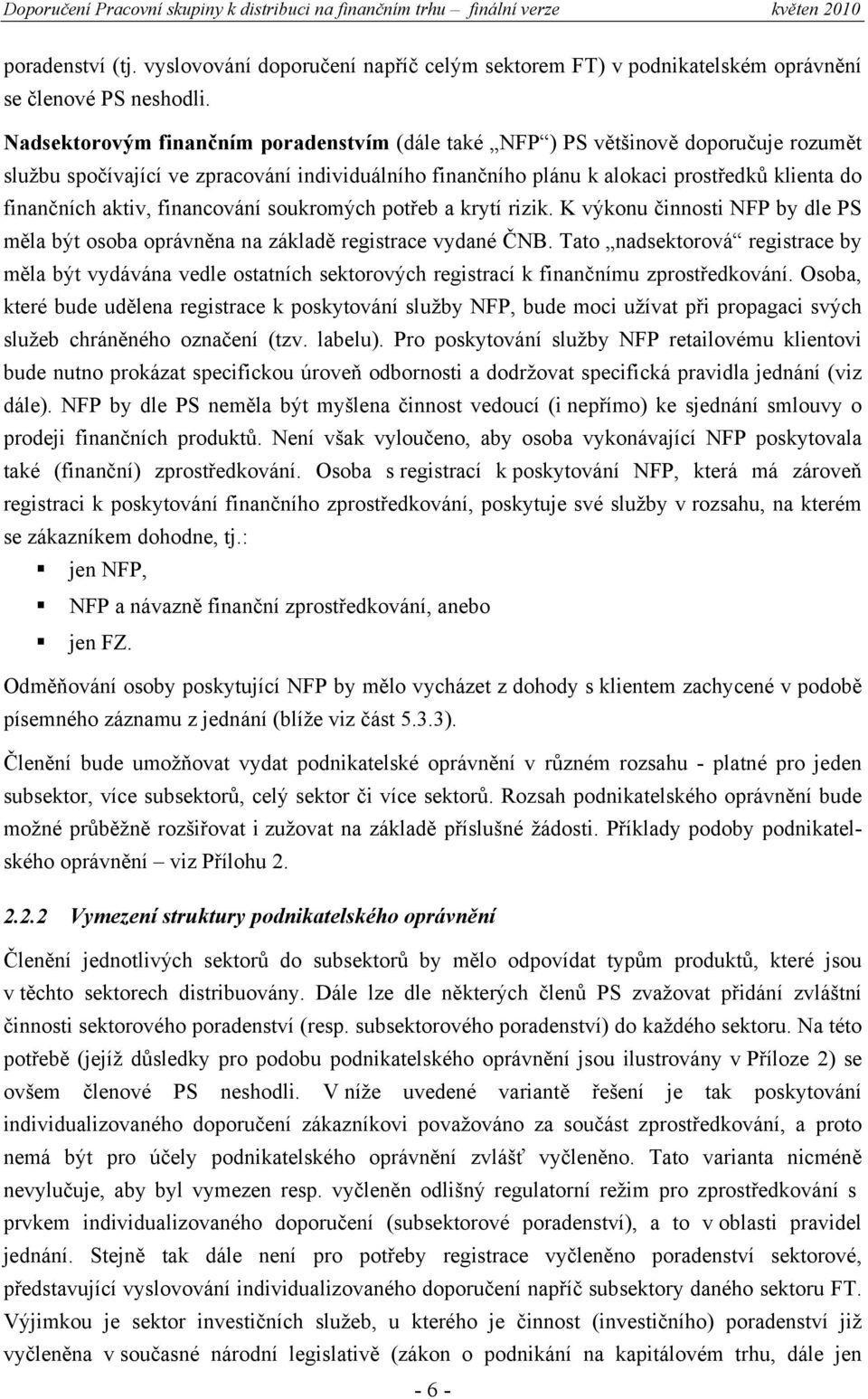 aktiv, financování soukromých potřeb a krytí rizik. K výkonu činnosti NFP by dle PS měla být osoba oprávněna na základě registrace vydané ČNB.