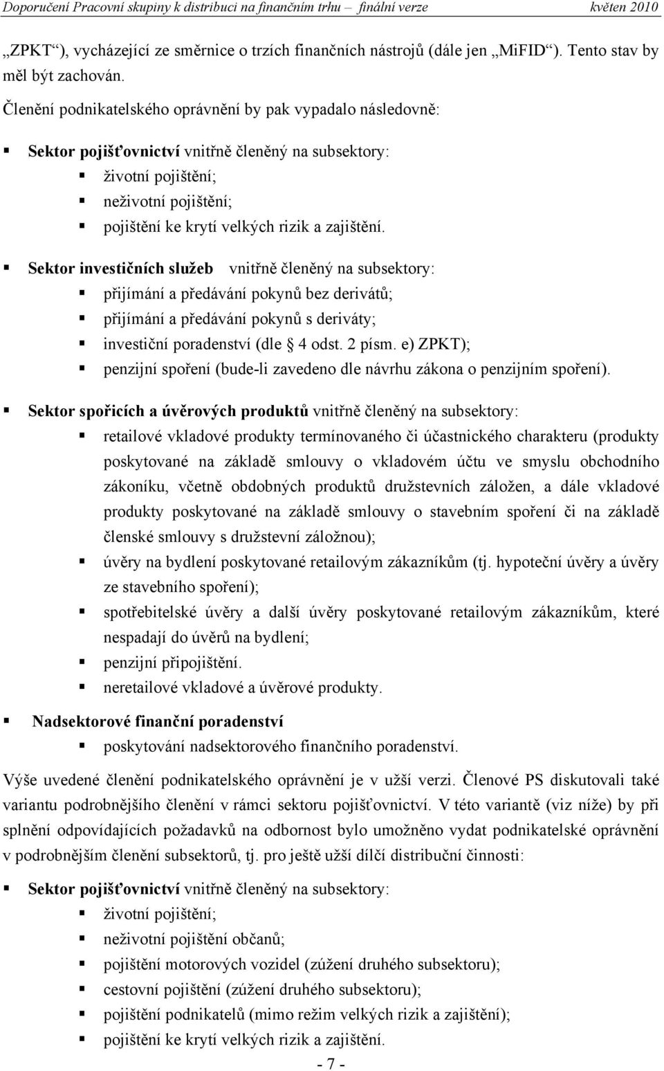 Sektor investičních služeb vnitřně členěný na subsektory: přijímání a předávání pokynů bez derivátů; přijímání a předávání pokynů s deriváty; investiční poradenství (dle 4 odst. 2 písm.