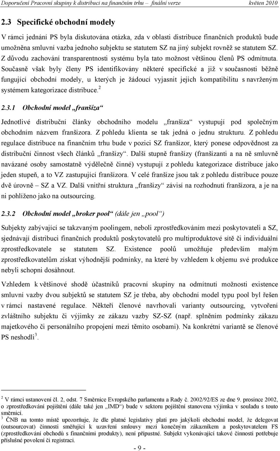 Současně však byly členy PS identifikovány některé specifické a již v současnosti běžně fungující obchodní modely, u kterých je žádoucí vyjasnit jejich kompatibilitu s navrženým systémem kategorizace