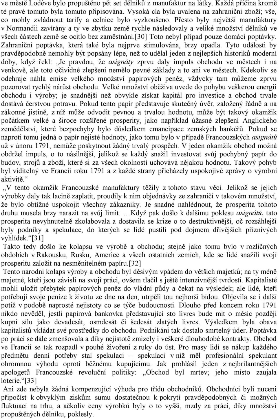 Přesto byly největší manufaktury v Normandii zavírány a ty ve zbytku země rychle následovaly a veliké mnoţství dělníků ve všech částech země se ocitlo bez zaměstnání.