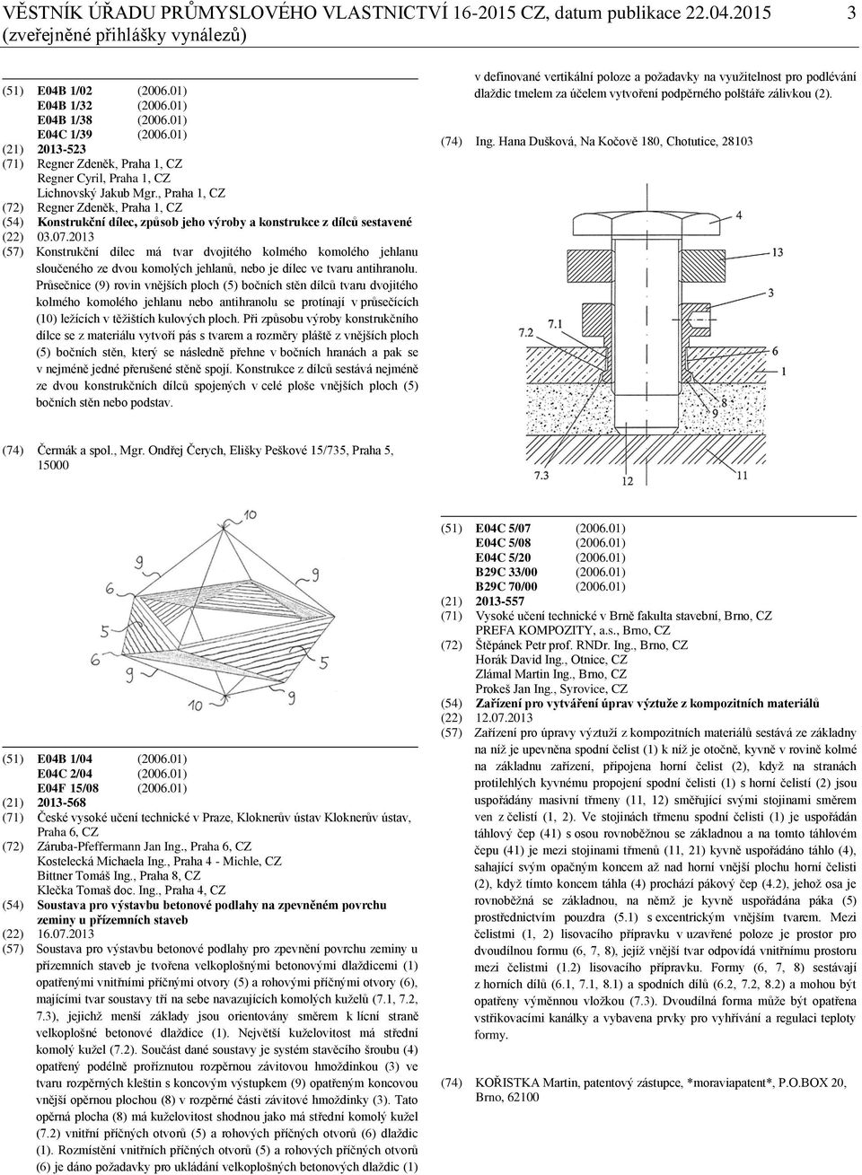 , Praha 1, CZ (72) Regner Zdeněk, Praha 1, CZ (54) Konstrukční dílec, způsob jeho výroby a konstrukce z dílců sestavené (22) 03.07.