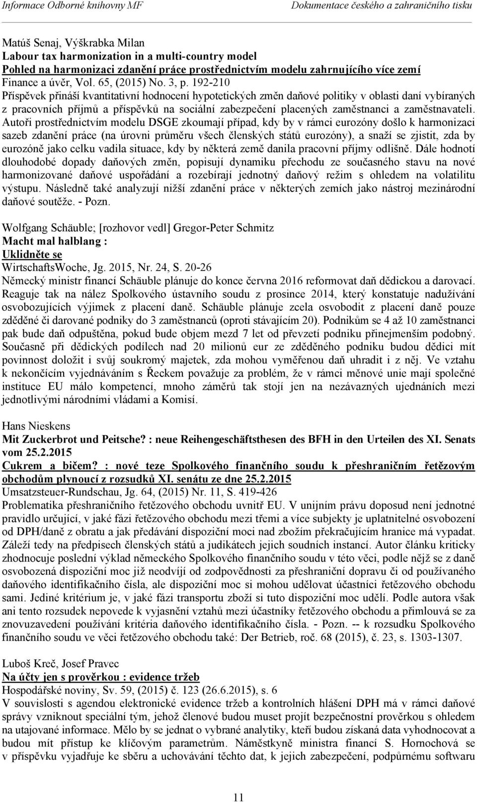 192-210 Příspěvek přináší kvantitativní hodnocení hypotetických změn daňové politiky v oblasti daní vybíraných z pracovních příjmů a příspěvků na sociální zabezpečení placených zaměstnanci a