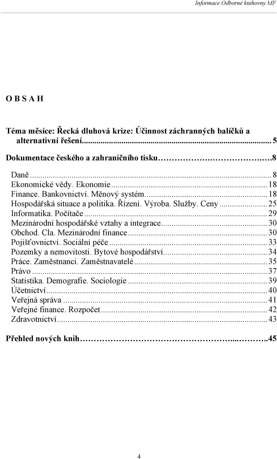 .. 29 Mezinárodní hospodářské vztahy a integrace... 30 Obchod. Cla. Mezinárodní finance... 30 Pojišťovnictví. Sociální péče... 33 Pozemky a nemovitosti. Bytové hospodářství.