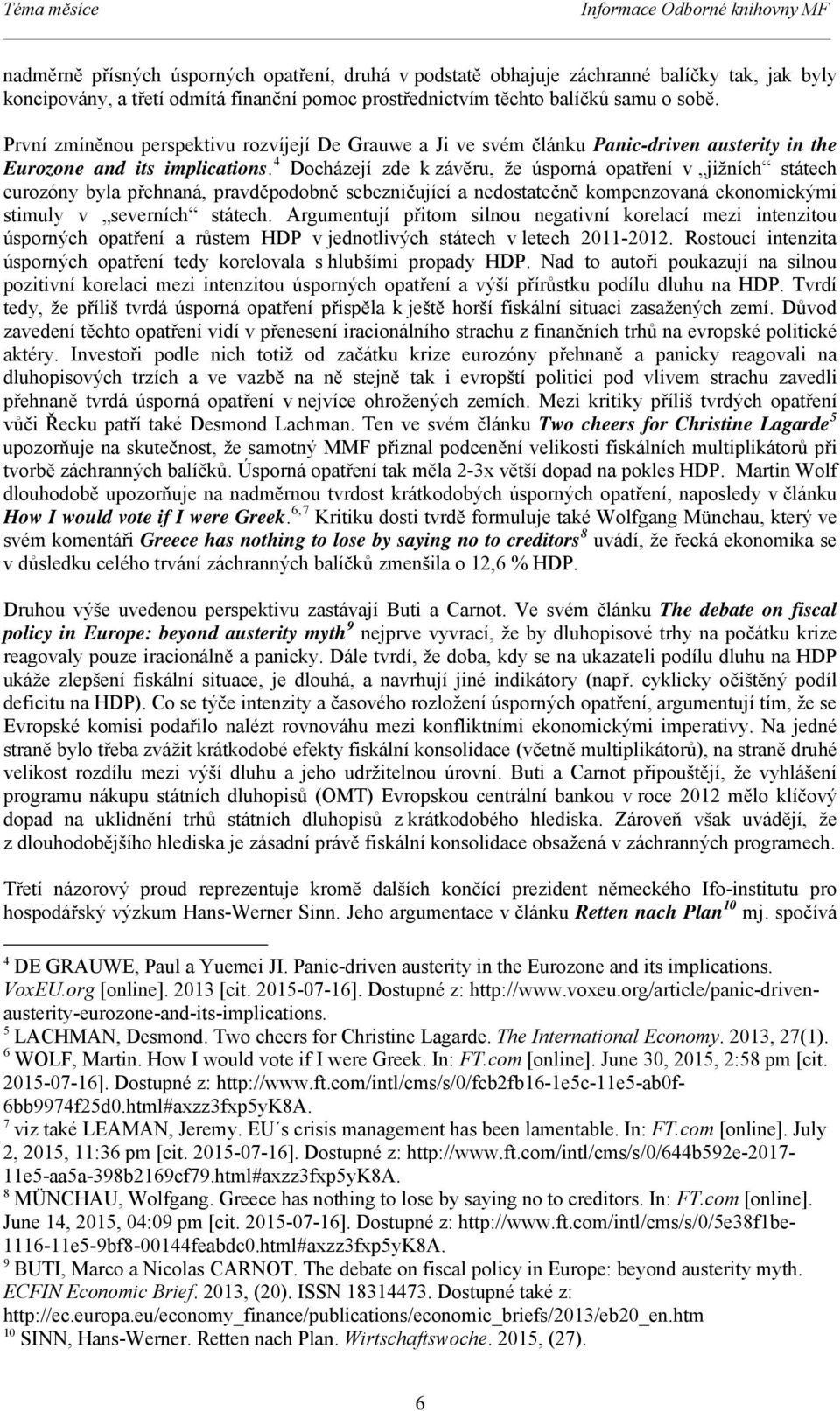 4 Docházejí zde k závěru, že úsporná opatření v jižních státech eurozóny byla přehnaná, pravděpodobně sebezničující a nedostatečně kompenzovaná ekonomickými stimuly v severních státech.