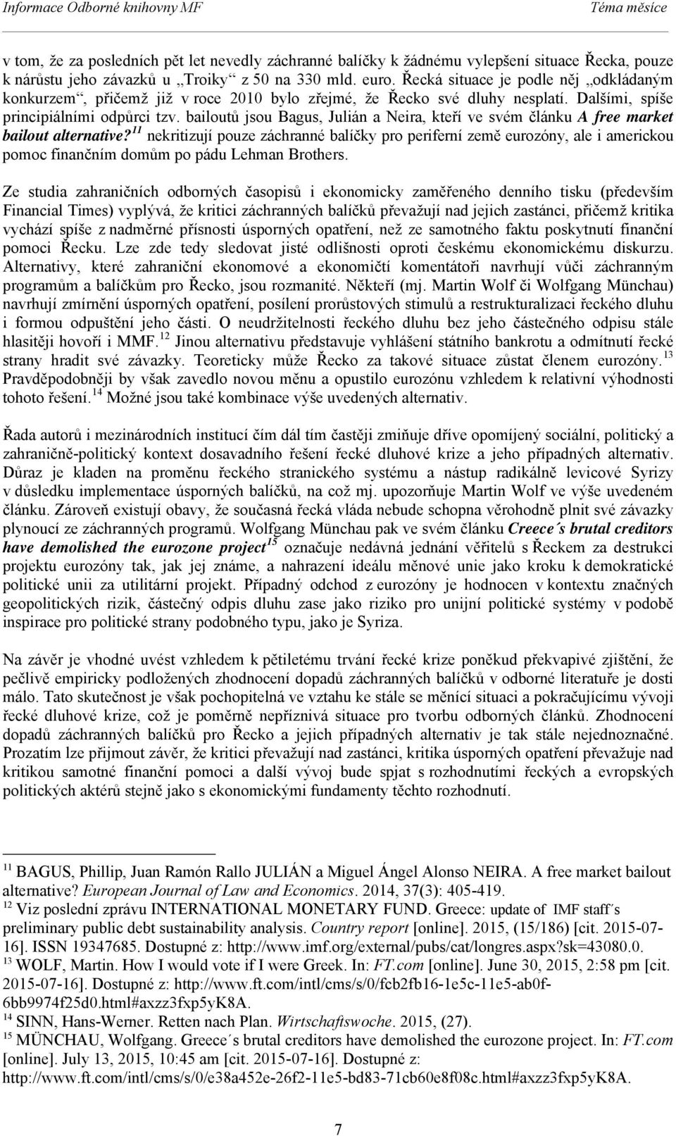 bailoutů jsou Bagus, Julián a Neira, kteří ve svém článku A free market bailout alternative?