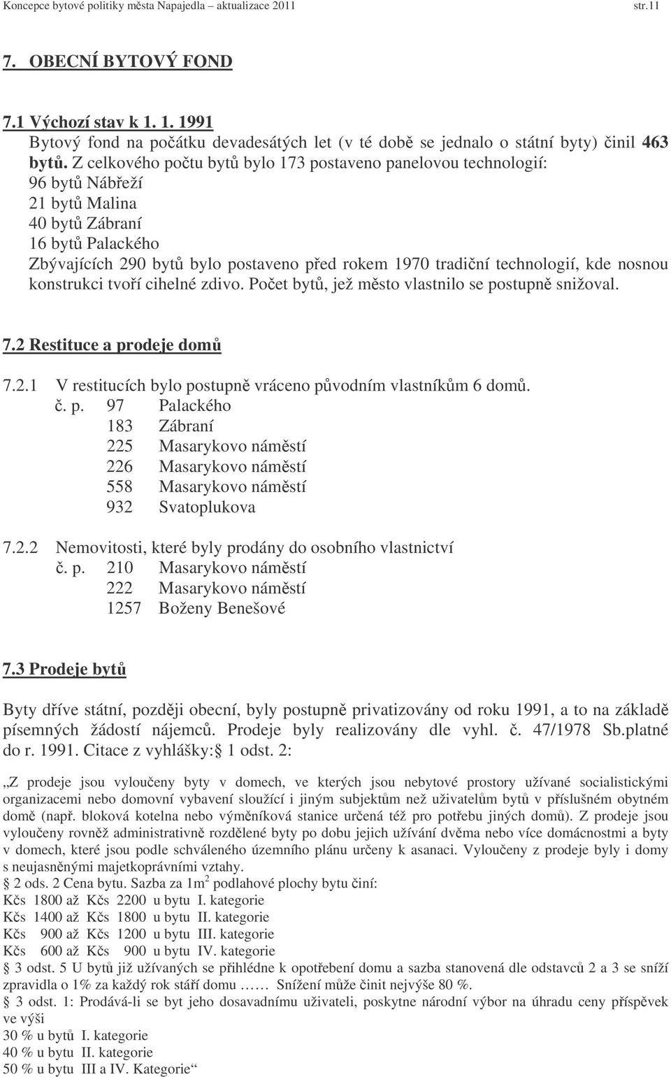 nosnou konstrukci tvoí cihelné zdivo. Poet byt, jež msto vlastnilo se postupn snižoval. 7.2 Restituce a prodeje dom 7.2.1 V restitucích bylo postupn vráceno pvodním vlastníkm 6 dom.. p. 97 Palackého 183 Zábraní 225 Masarykovo námstí 226 Masarykovo námstí 558 Masarykovo námstí 932 Svatoplukova 7.