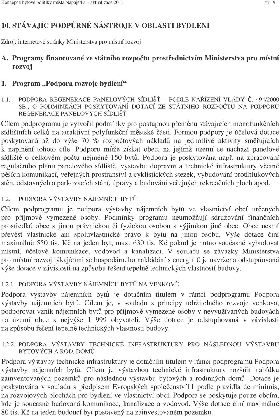 , O PODMÍNKÁCH POSKYTOVÁNÍ DOTACÍ ZE STÁTNÍHO ROZPOTU NA PODPORU REGENERACE PANELOVÝCH SÍDLIŠ Cílem podprogramu je vytvoit podmínky pro postupnou pemnu stávajících monofunkních sídlištních celk na