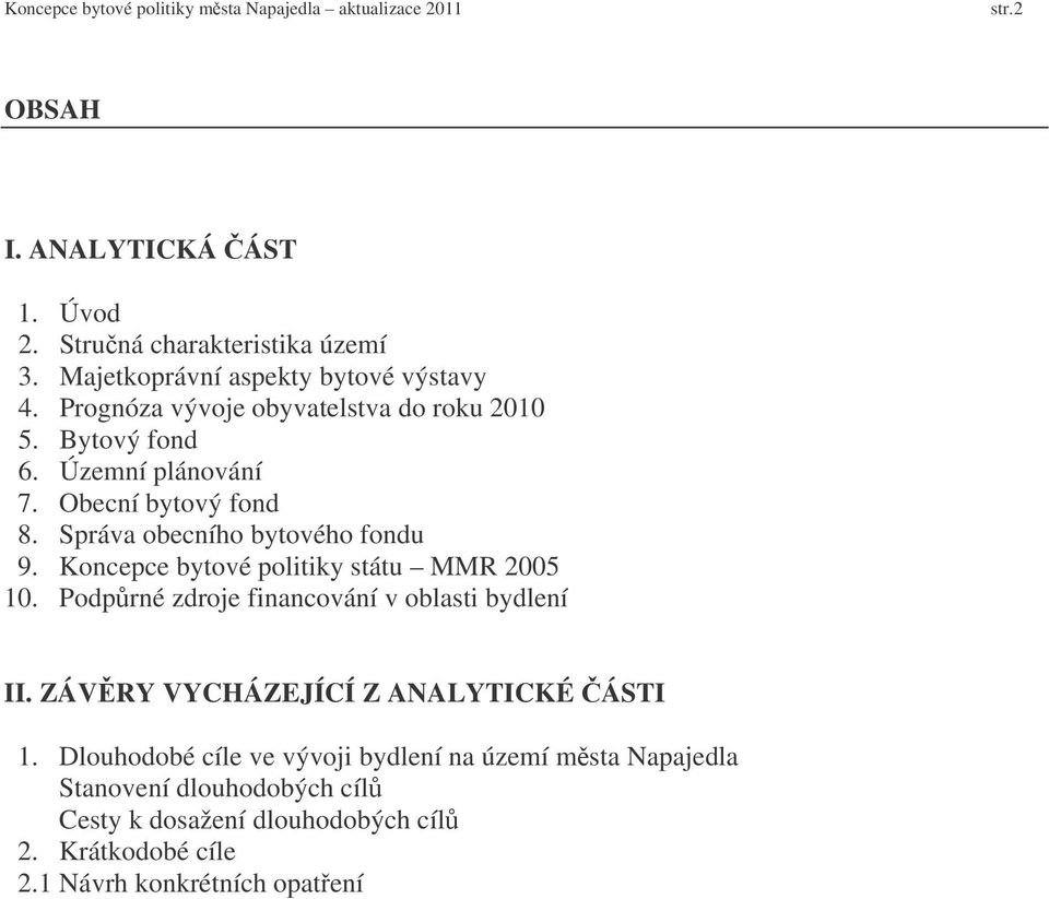 Koncepce bytové politiky státu MMR 2005 10. Podprné zdroje financování v oblasti bydlení II. ZÁVRY VYCHÁZEJÍCÍ Z ANALYTICKÉ ÁSTI 1.