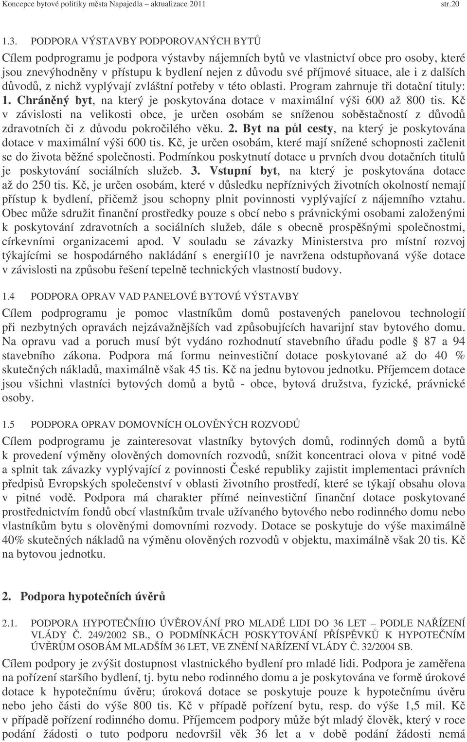 i z dalších dvod, z nichž vyplývají zvláštní poteby v této oblasti. Program zahrnuje ti dotaní tituly: 1. Chránný byt, na který je poskytována dotace v maximální výši 600 až 800 tis.