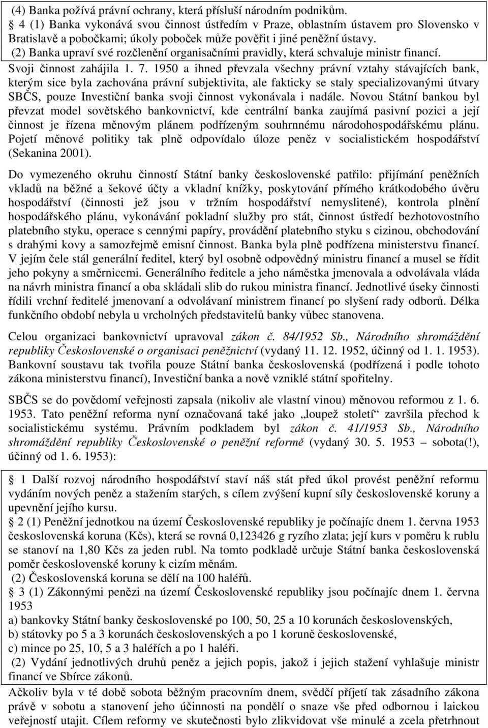 (2) Banka upraví své rozčlenění organisačními pravidly, která schvaluje ministr financí. Svoji činnost zahájila 1. 7.