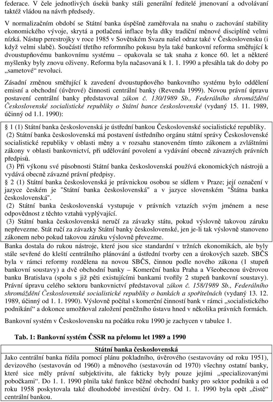 Nástup perestrojky v roce 1985 v Sovětském Svazu našel odraz také v Československu (i když velmi slabě).