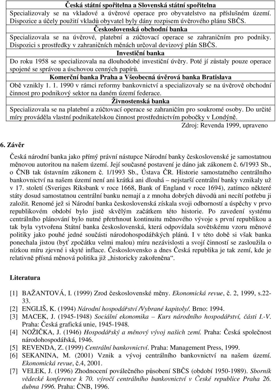 Dispozici s prostředky v zahraničních měnách určoval devizový plán SBČS. Investiční banka Do roku 1958 se specializovala na dlouhodobé investiční úvěry.