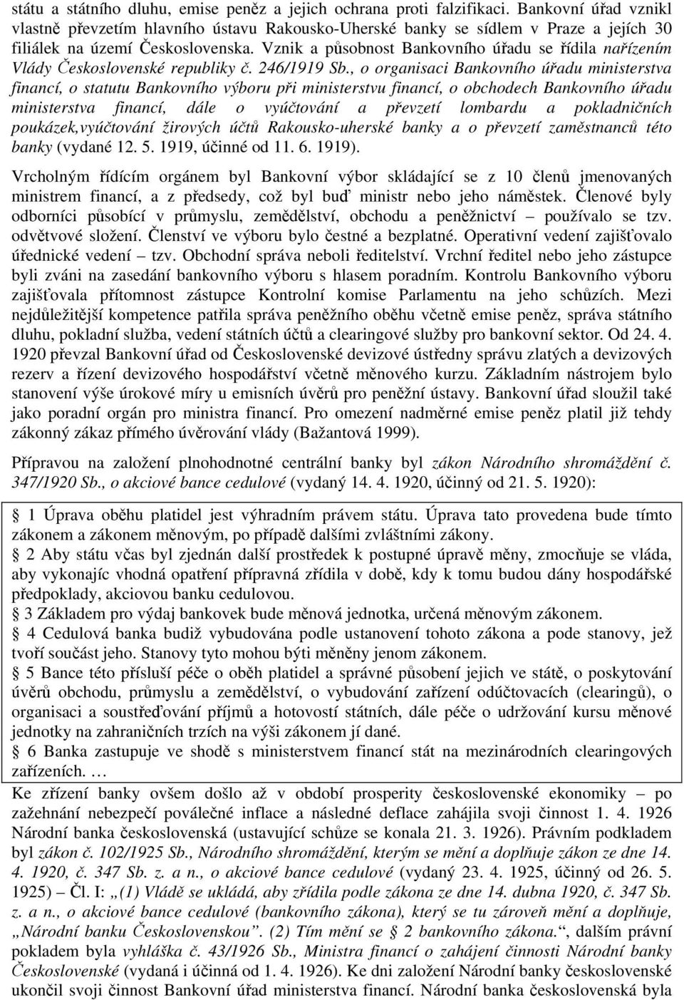 Vznik a působnost Bankovního úřadu se řídila nařízením Vlády Československé republiky č. 246/1919 Sb.