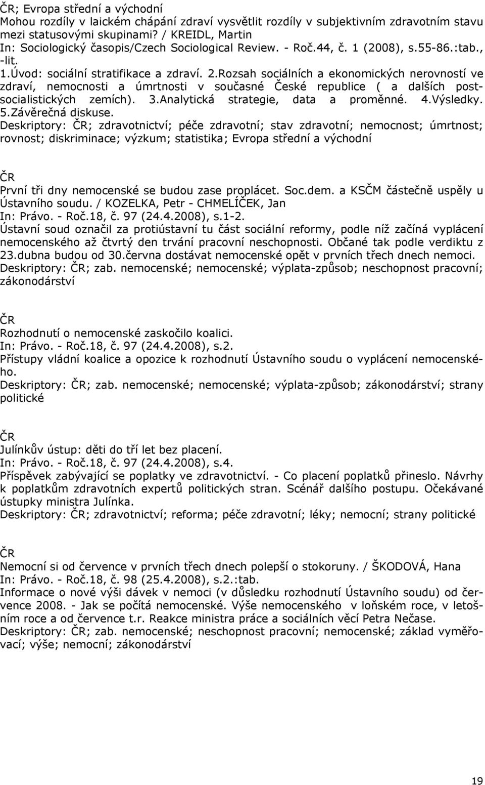 Rozsah sociálních a ekonomických nerovností ve zdraví, nemocnosti a úmrtnosti v současné České republice ( a dalších postsocialistických zemích). 3.Analytická strategie, data a proměnné. 4.Výsledky.