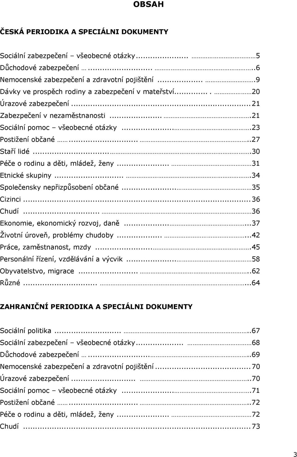 ...30 Péče o rodinu a děti, mládež, ženy... 31 Etnické skupiny....34 Společensky nepřizpůsobení občané... 35 Cizinci...36 Chudí... 36 Ekonomie, ekonomický rozvoj, daně.