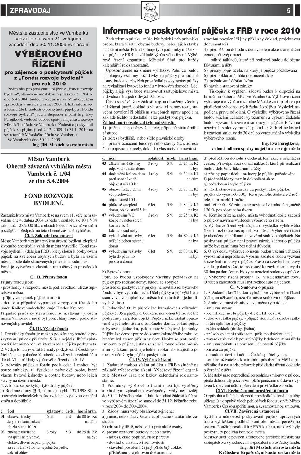 1/04 ze dne 5.4.2004, budou zveřejněny ve Vambereckém zpravodaji v měsíci prosinci 2009. Bližší informace a formuláře k žádosti o poskytnutí půjčky z Fondu rozvoje bydlení jsou k dispozici u paní Ing.