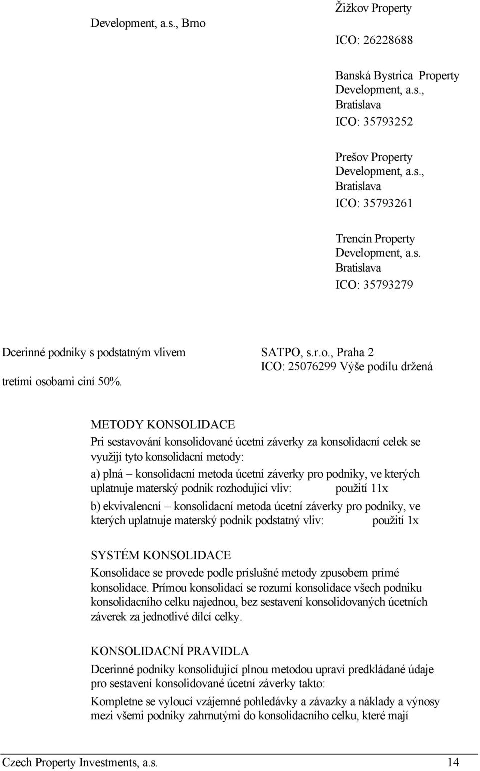 METODY KONSOLIDACE Pri sestavování konsolidované úcetní záverky za konsolidacní celek se využijí tyto konsolidacní metody: a) plná konsolidacní metoda úcetní záverky pro podniky, ve kterých uplatnuje