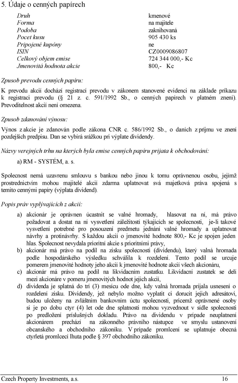 , o cenných papírech v platném znení). Prevoditelnost akcií není omezena. Zpusob zdanování výnosu: Výnos z akcie je zdanován podle zákona CNR c. 586/1992 Sb.