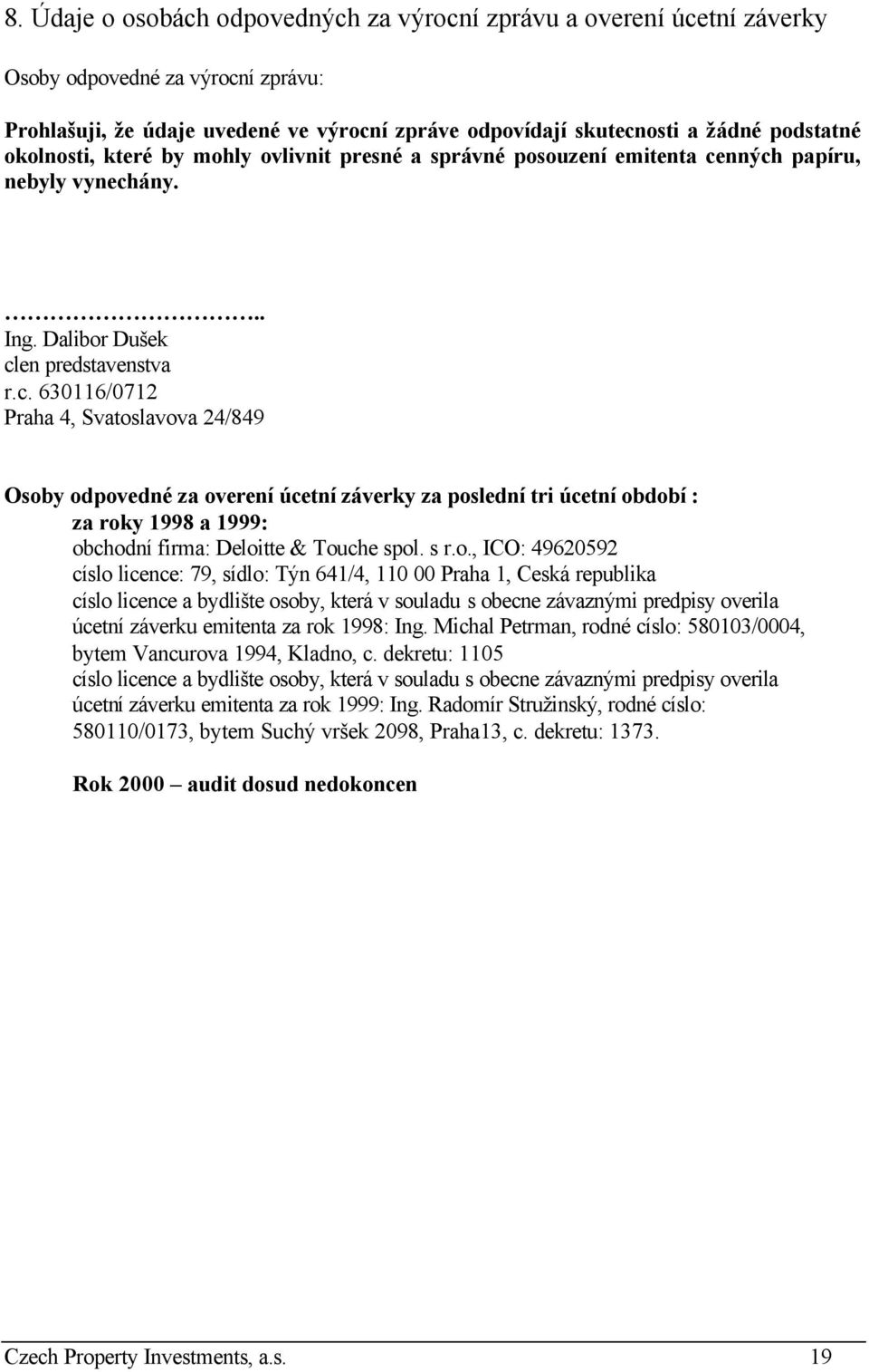 nných papíru, nebyly vynechány... Ing. Dalibor Dušek clen predstavenstva r.c. 630116/0712 Praha 4, Svatoslavova 24/849 Osoby odpovedné za overení úcetní záverky za poslední tri úcetní období : za roky 1998 a 1999: obchodní firma: Deloitte & Touche spol.