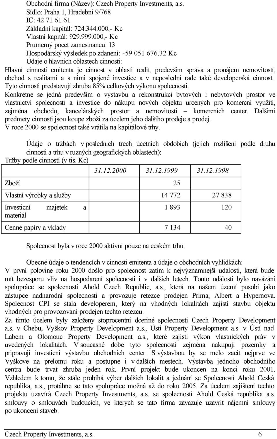 32 Kc Údaje o hlavních oblastech cinnosti: Hlavní cinností emitenta je cinnost v oblasti realit, predevším správa a pronájem nemovitostí, obchod s realitami a s nimi spojené investice a v neposlední