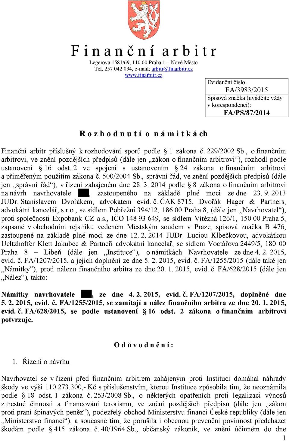 cz Evidenční číslo: FA/3983/2015 Spisová značka (uvádějte vždy v korespondenci): FA/PS/87/2014 R o z h o d n u t í o n á m i t k á ch Finanční arbitr příslušný k rozhodování sporů podle 1 zákona č.