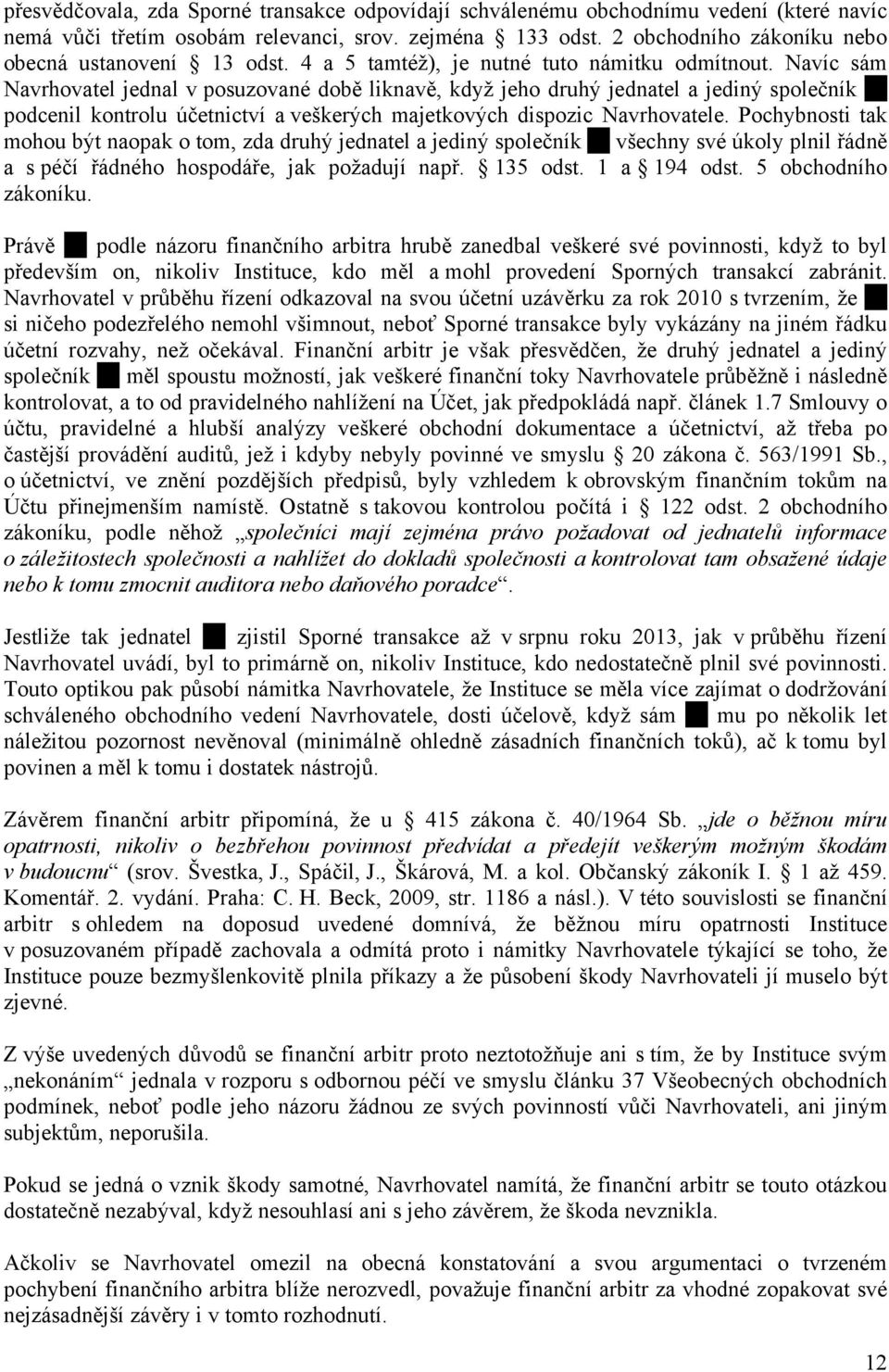 Navíc sám Navrhovatel jednal v posuzované době liknavě, když jeho druhý jednatel a jediný společník podcenil kontrolu účetnictví a veškerých majetkových dispozic Navrhovatele.