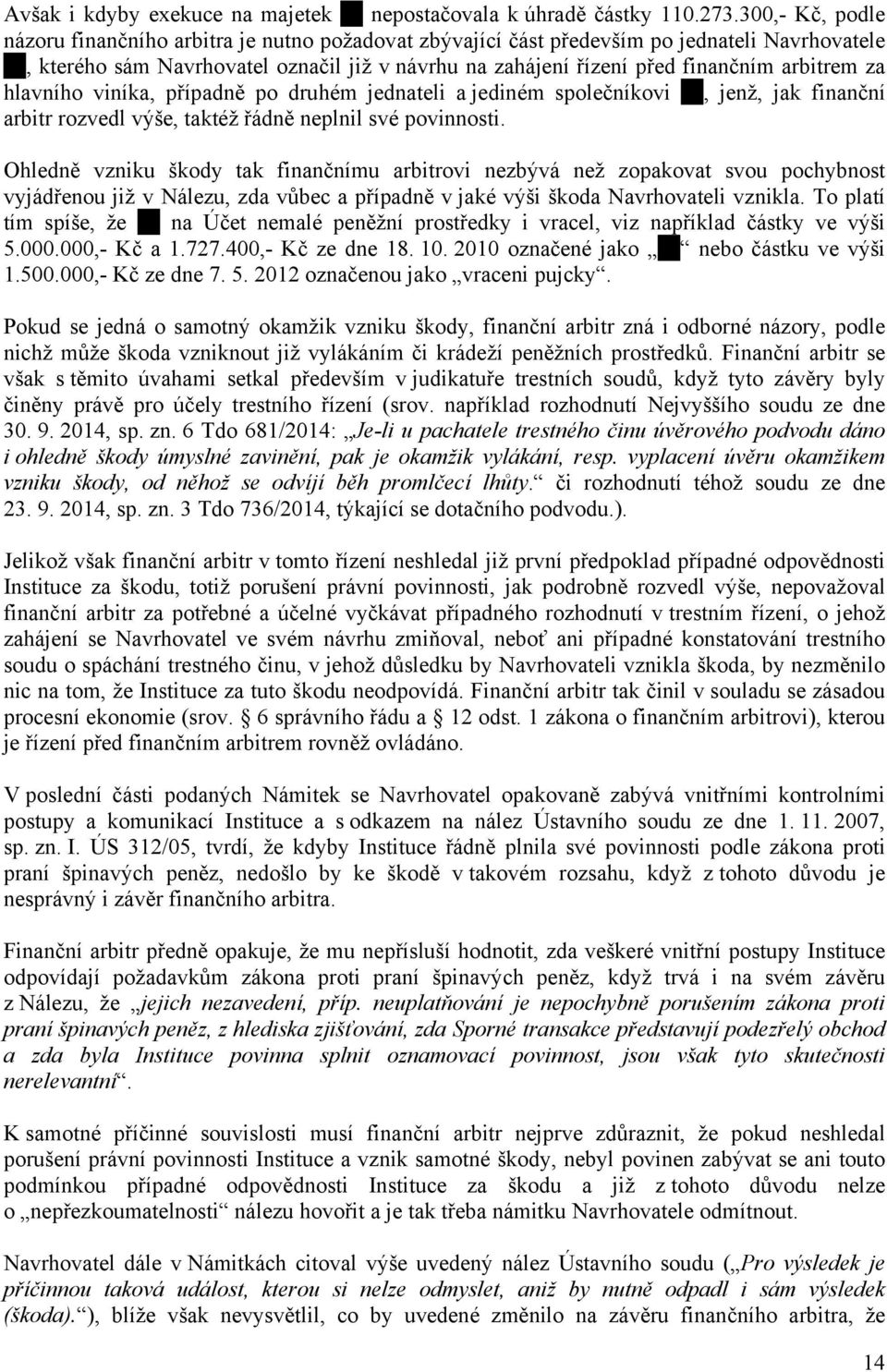 arbitrem za hlavního viníka, případně po druhém jednateli a jediném společníkovi, jenž, jak finanční arbitr rozvedl výše, taktéž řádně neplnil své povinnosti.