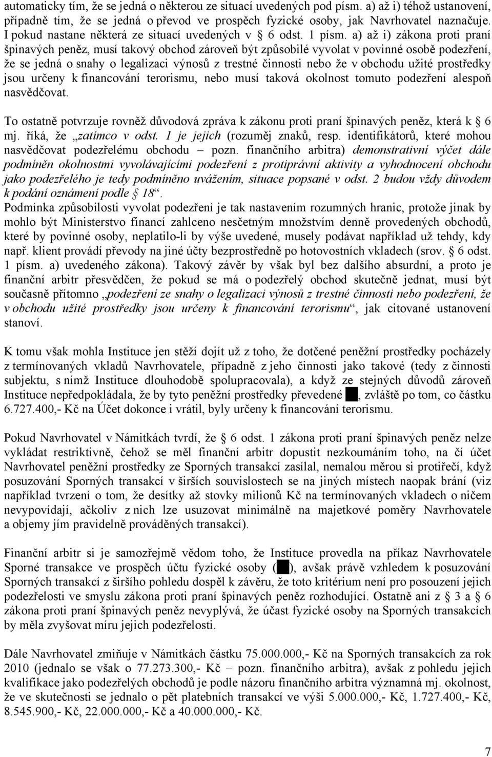 a) až i) zákona proti praní špinavých peněz, musí takový obchod zároveň být způsobilé vyvolat v povinné osobě podezření, že se jedná o snahy o legalizaci výnosů z trestné činnosti nebo že v obchodu