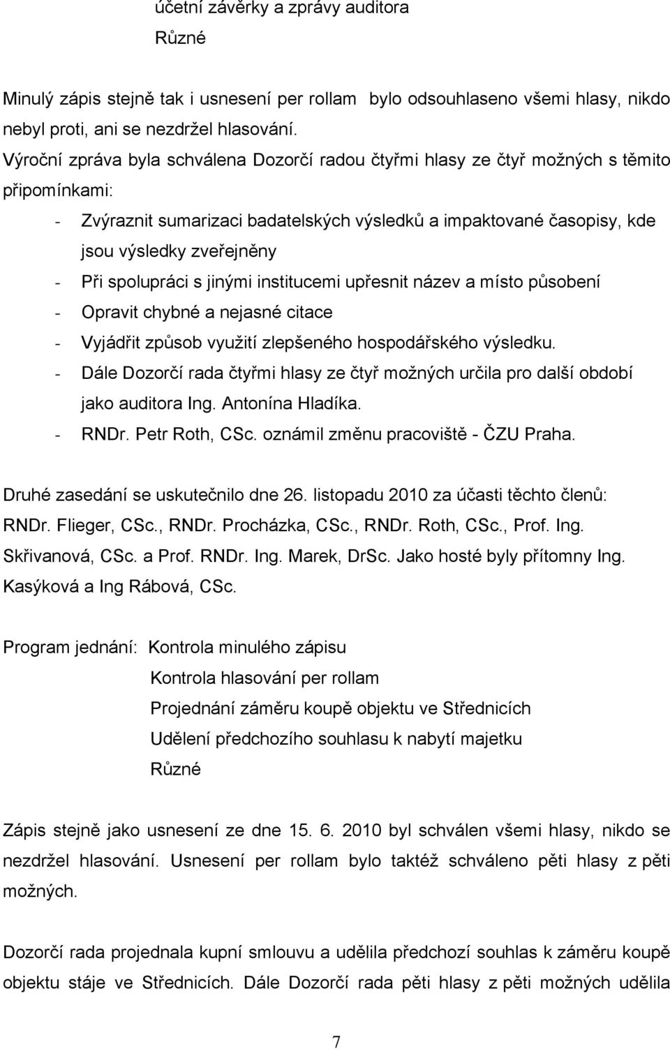 spolupráci s jinými institucemi upřesnit název a místo působení - Opravit chybné a nejasné citace - Vyjádřit způsob vyuţití zlepšeného hospodářského výsledku.