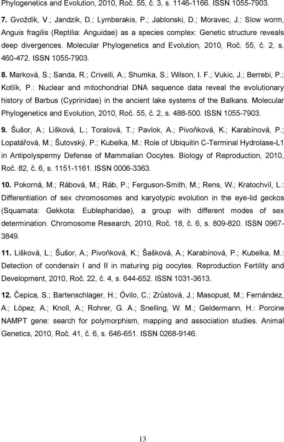 ISSN 1055-7903. 8. Marková, S.; Sanda, R.; Crivelli, A.; Shumka, S.; Wilson, I. F.; Vukic, J.; Berrebi, P.; Kotlík, P.