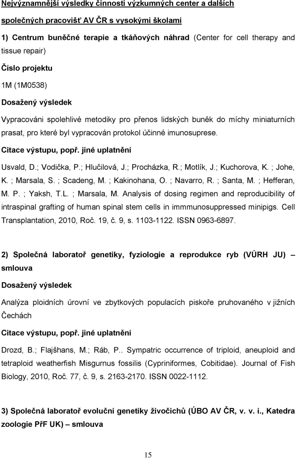 Citace výstupu, popř. jiné uplatnění Usvald, D.; Vodička, P.; Hlučilová, J.; Procházka, R.; Motlík, J.; Kuchorova, K. ; Johe, K. ; Marsala, S. ; Scadeng, M. ; Kakinohana, O. ; Navarro, R. ; Santa, M.