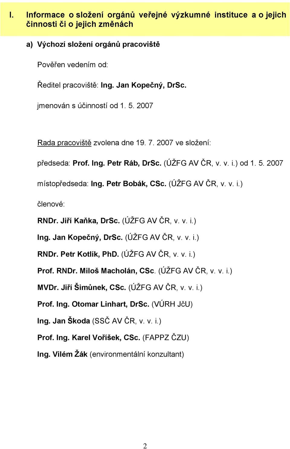 (ÚŢFG AV ČR, v. v. i.) členové: RNDr. Jiří Kaňka, DrSc. (ÚŢFG AV ČR, v. v. i.) Ing. Jan Kopečný, DrSc. (ÚŢFG AV ČR, v. v. i.) RNDr. Petr Kotlík, PhD. (ÚŢFG AV ČR, v. v. i.) Prof. RNDr. Miloš Macholán, CSc.