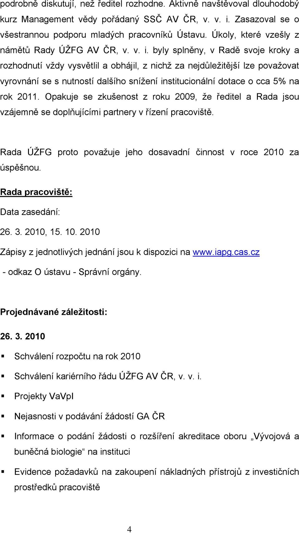 byly splněny, v Radě svoje kroky a rozhodnutí vţdy vysvětlil a obhájil, z nichţ za nejdůleţitější lze povaţovat vyrovnání se s nutností dalšího sníţení institucionální dotace o cca 5% na rok 2011.