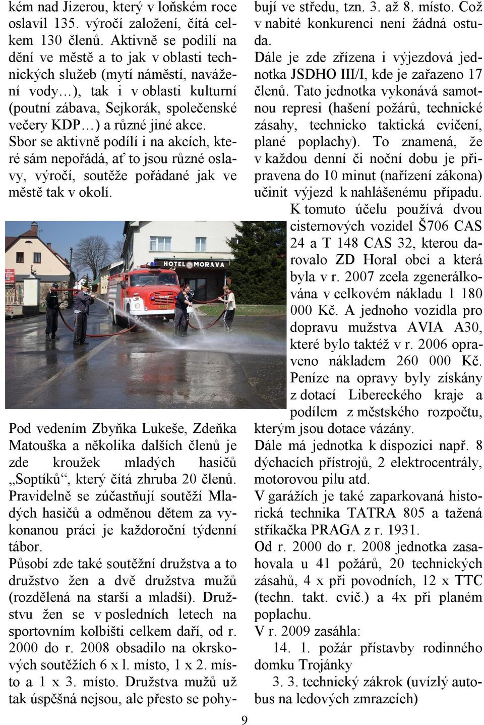 Sbor se aktivně podílí i na akcích, které sám nepořádá, ať to jsou různé oslavy, výročí, soutěže pořádané jak ve městě tak v okolí.