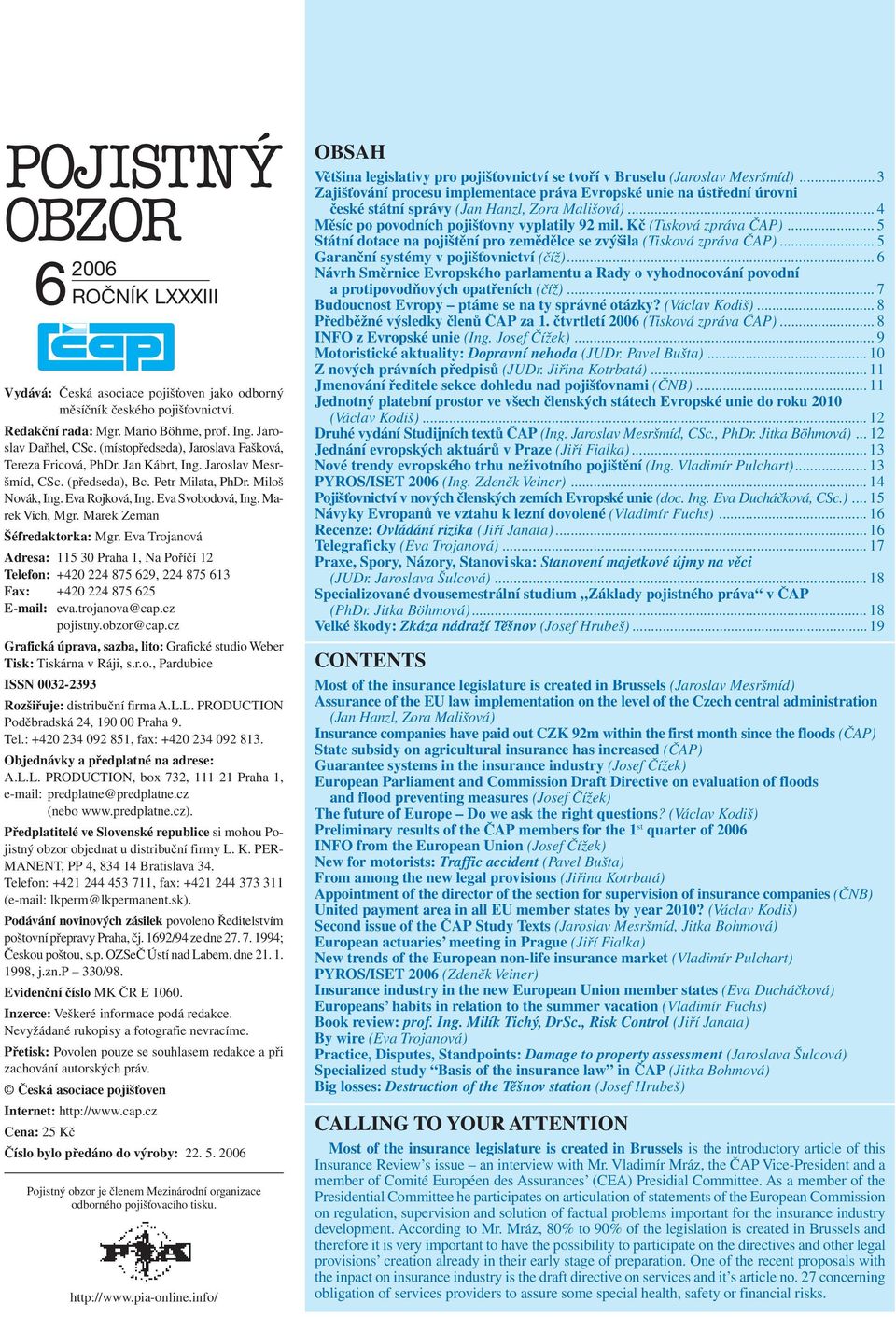 Marek Vích, Mgr. Marek Zeman Šéfredaktorka: Mgr. Eva Trojanová Adresa: 115 30 Praha 1, Na Poříčí 12 Telefon: +420 224 875 629, 224 875 613 Fax: +420 224 875 625 E-mail: eva.trojanova@cap.cz pojistny.