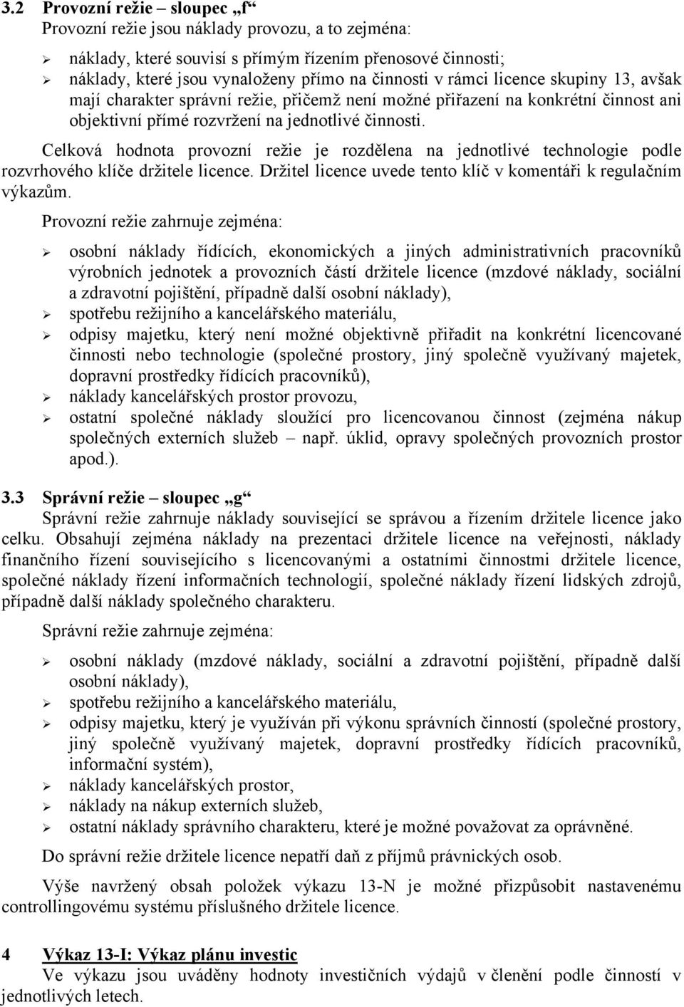 Celková hodnota provozní režie je rozdělena na jednotlivé technologie podle rozvrhového klíče držitele licence. Držitel licence uvede tento klíč v komentáři k regulačním výkazům.