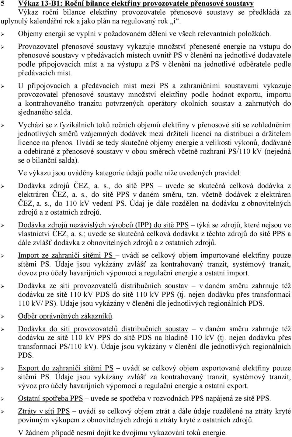 Provozovatel přenosové soustavy vykazuje množství přenesené energie na vstupu do přenosové soustavy v předávacích místech uvnitř PS v členění na jednotlivé dodavatele podle připojovacích míst a na