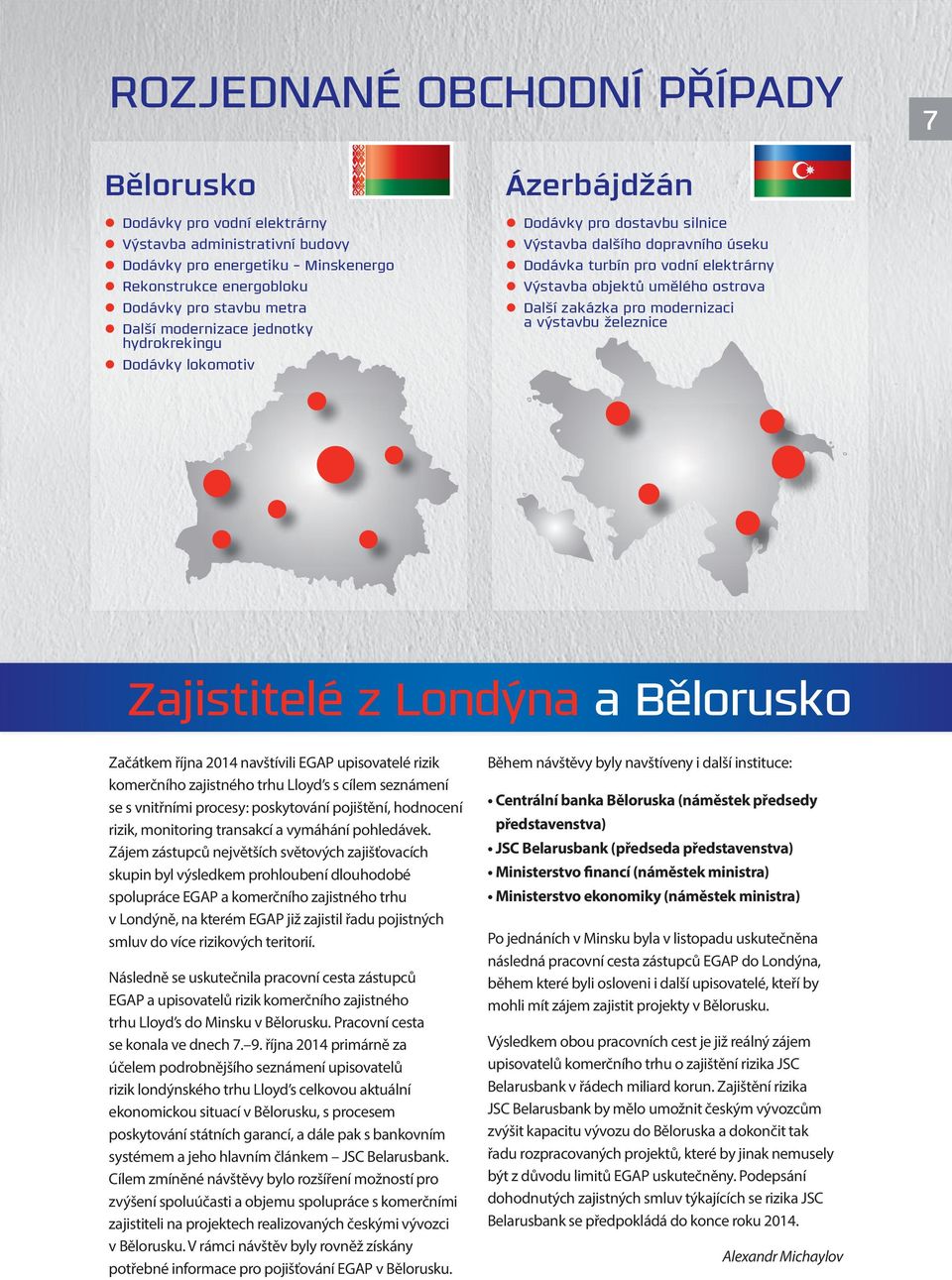 Další zakázka pro modernizaci a výstavbu železnice Zajistitelé z Londýna a Bělorusko Začátkem října 2014 navštívili EGAP upisovatelé rizik komerčního zajistného trhu Lloyd s s cílem seznámení se s