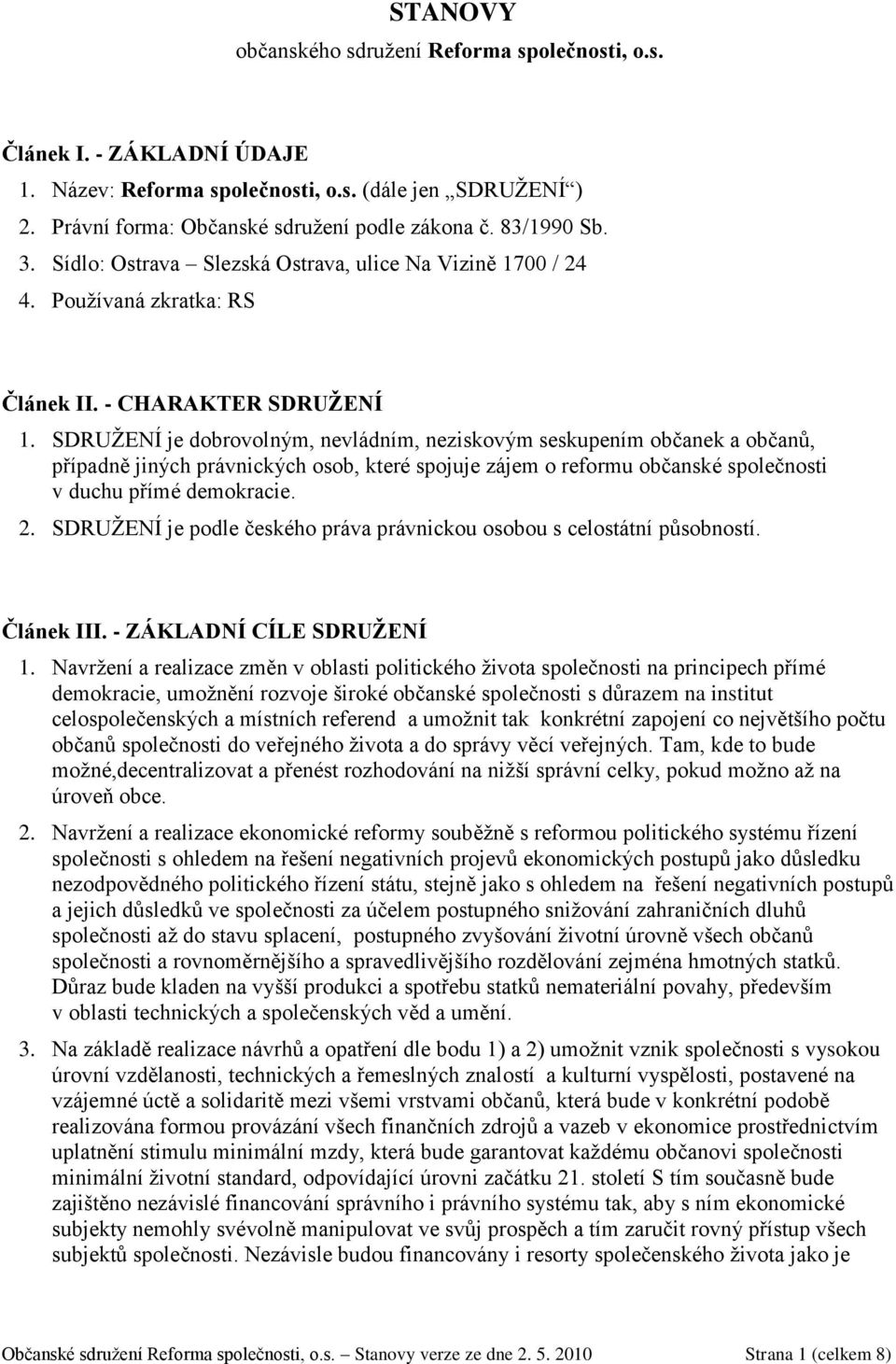 SDRUŽENÍ je dobrovolným, nevládním, neziskovým seskupením občanek a občanů, případně jiných právnických osob, které spojuje zájem o reformu občanské společnosti v duchu přímé demokracie. 2.