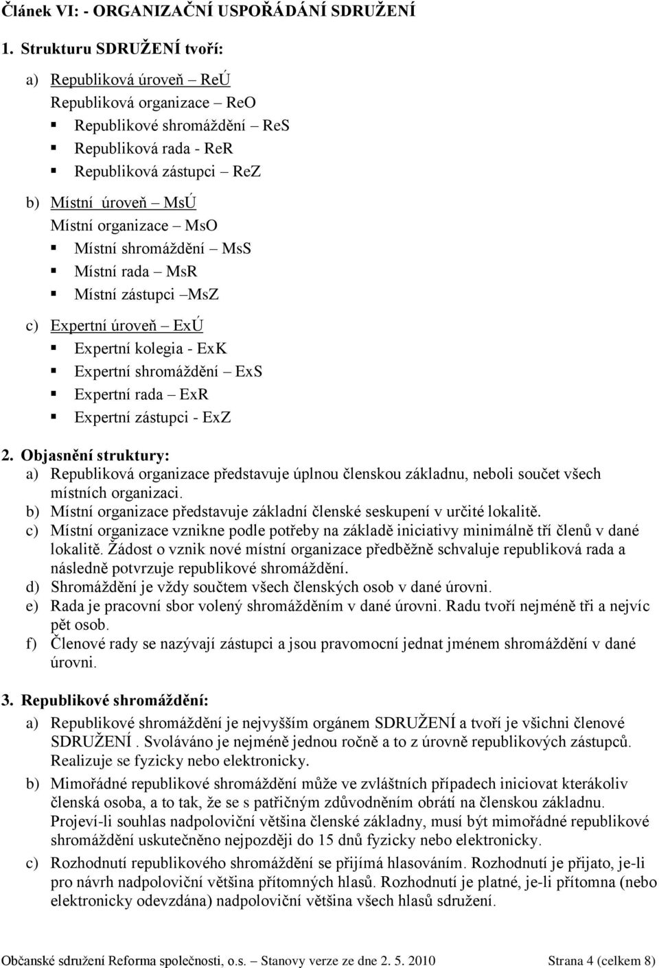 Místní shromáždění MsS Místní rada MsR Místní zástupci MsZ c) Expertní úroveň ExÚ Expertní kolegia - ExK Expertní shromáždění ExS Expertní rada ExR Expertní zástupci - ExZ 2.