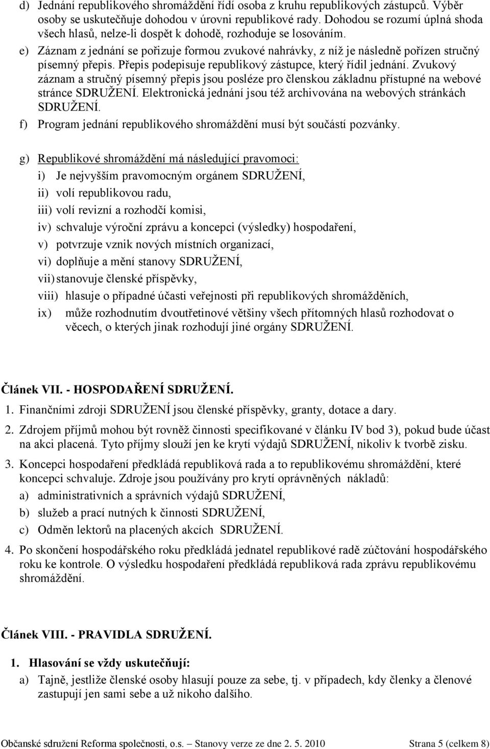 Přepis podepisuje republikový zástupce, který řídil jednání. Zvukový záznam a stručný písemný přepis jsou posléze pro členskou základnu přístupné na webové stránce SDRUŽENÍ.