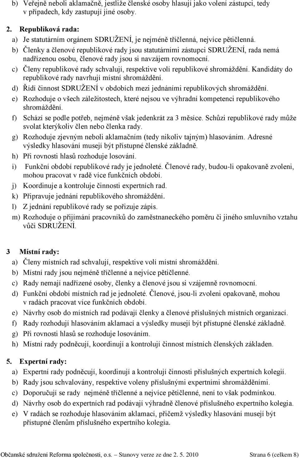 b) Členky a členové republikové rady jsou statutárními zástupci SDRUŽENÍ, rada nemá nadřízenou osobu, členové rady jsou si navzájem rovnomocní.