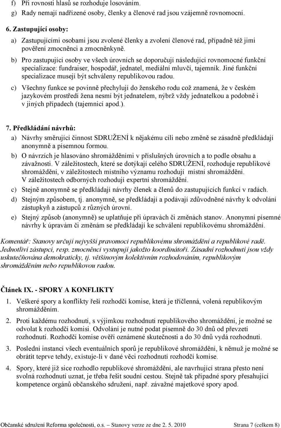 b) Pro zastupující osoby ve všech úrovních se doporučují následující rovnomocné funkční specializace: fundraiser, hospodář, jednatel, mediální mluvčí, tajemník.